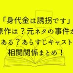 「身代金は誘拐です」原作は？元ネタの事件がある？あらすじキャスト相関関係まとめ！