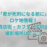 「君が死刑になる前に」ロケ地情報！商店街・カフェ・学校の撮影場所はどこ？