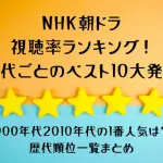 NHK朝ドラ視聴率ランキング！年代ごとのベスト10大発表！2000年代2010年代の1番人気は？歴代順位一覧まとめ