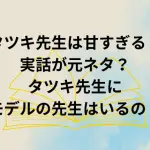 「タツキ先生は甘すぎる！」は実話が元ネタ？モデルの先生はいるの？原作あらすじをチェック