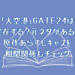 「大空港」GATE24は実在する？元ネタがある？原作あらすじキャスト相関関係もチェック
