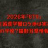 2026年「GTO」私立誠進学園ロケ地は実在！どこの学校？撮影目撃情報は？