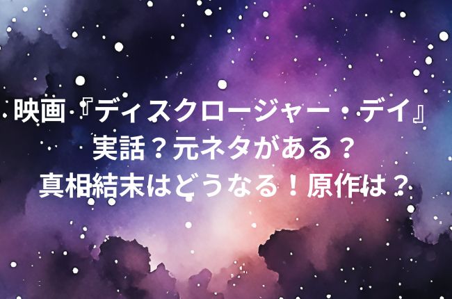 映画『ディスクロージャー・デイ』は実話？元ネタがある？真相結末はどうなる！原作は？